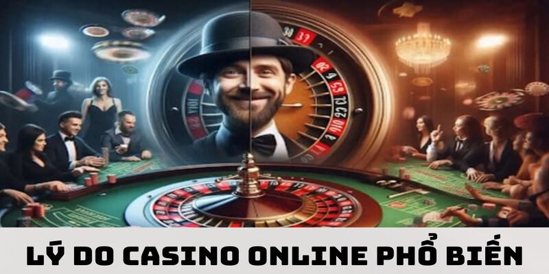 Một số lý do khiến Casino online trở nên phổ biến trên các nền tảng