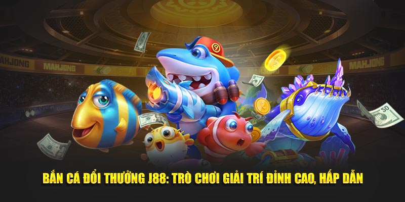 bắn cá đổi thưởng j88