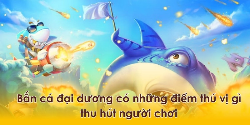 Sự hấp dẫn của trò chơi bắn cá đại dương