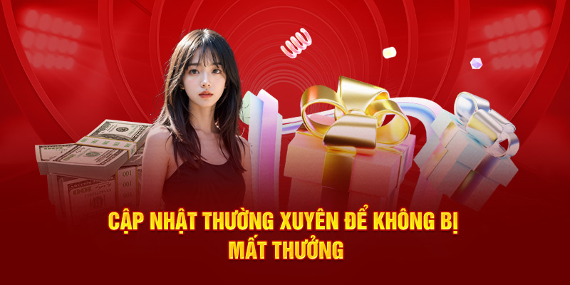 Cập nhật thường xuyên để không bị mất thưởng